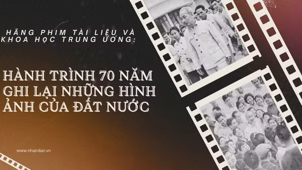 Hãng phim Tài liệu và Khoa học Trung ương: Hành trình 70 năm ghi lại những hình ảnh của đất nước