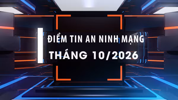 [Video] Điểm tin an ninh mạng tháng 10/2026.
