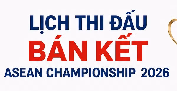 Lịch thi đấu bán kết ASEAN Championship 2026: Việt Nam gặp Malaysia