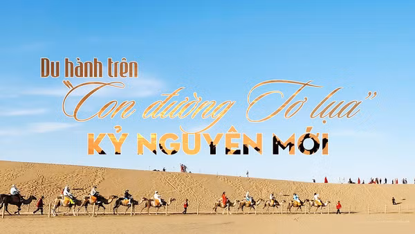 Du hành trên “Con đường Tơ lụa” kỷ nguyên mới