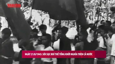 Ngày 21/8/1945 trở thành mốc son trong cao trào Cách mạng Tháng Tám