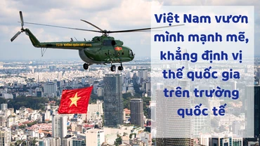 Việt Nam vươn mình mạnh mẽ, khẳng định vị thế quốc gia trên trường quốc tế