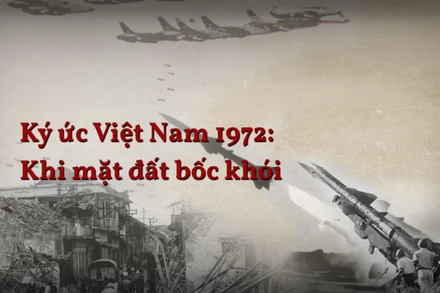 Ký ức Việt Nam 1972: Khi mặt đất bốc khói
