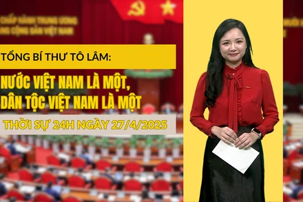 [Video] Thời sự 24h ngày 27/4/2025 - Tổng Bí thư Tô Lâm: Nước Việt Nam là một, dân tộc Việt Nam là một
