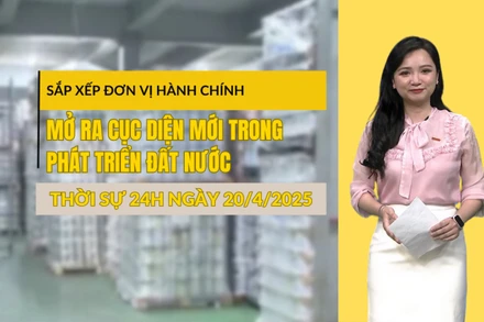 [Video] Thời sự 24h ngày 20/4/2025: Sắp xếp đơn vị hành chính: mở ra cục diện mới trong phát triển đất nước