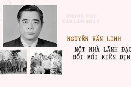 Nguyễn Văn Linh - một nhà lãnh đạo đổi mới kiên định