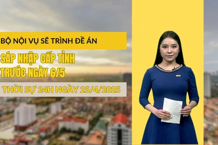 [Video] Thời sự 24h ngày 25/4/2025: Bộ Nội vụ sẽ trình đề án sáp nhập cấp tỉnh trước ngày 6/5