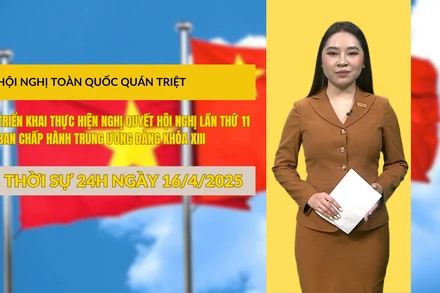[Video] Thời sự 24h ngày 16/4/2025: Hội nghị toàn quốc quán triệt, triển khai thực hiện Nghị quyết Hội nghị lần thứ 11 Ban Chấp hành Trung ương Đảng khóa XIII