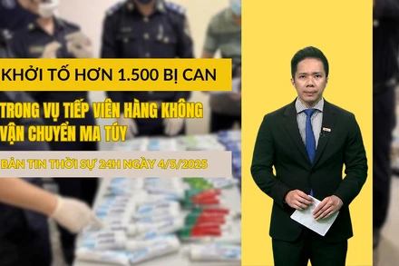 [Video] Thời sự 24h ngày 4/5/2025: Khởi tố hơn 1.500 bị can trong vụ tiếp viên hàng không vận chuyển ma túy