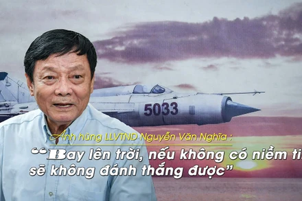 Anh hùng LLVTND Nguyễn Văn Nghĩa: “Bay lên trời, nếu không có niềm tin, sẽ không đánh thắng được”