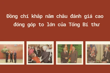 Đồng chí khắp năm châu đánh giá cao đóng góp to lớn của Tổng Bí thư