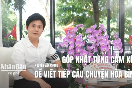 Nhạc sĩ Nguyễn Văn Chung: Góp nhặt từng cảm xúc để viết tiếp câu chuyện hòa bình