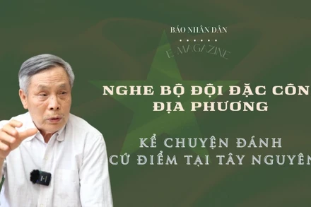 Nghe bộ đội đặc công địa phương kể chuyện đánh cứ điểm tại Tây Nguyên