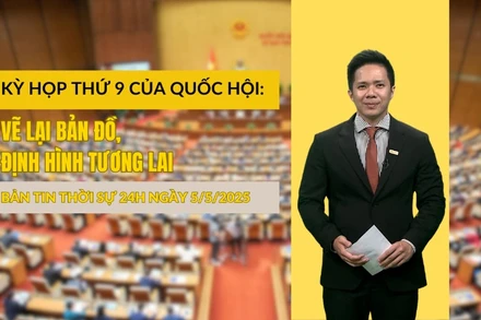 [Video] Thời sự 24h ngày 5/5/2025: Kỳ họp thứ 9 của Quốc hội: Vẽ lại bản đồ, định hình tương lai