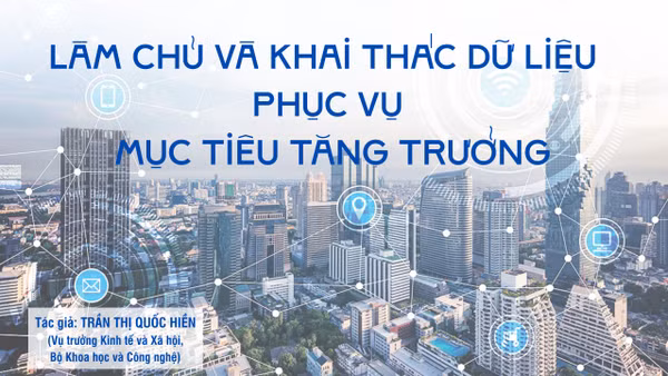 Làm chủ và khai thác dữ liệu phục vụ mục tiêu tăng trưởng