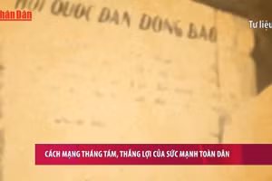 [Video] Cách mạng Tháng Tám, thắng lợi của sức mạnh toàn dân