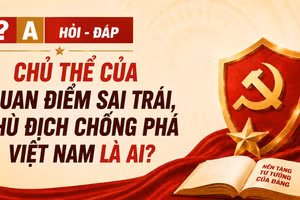 [Hỏi-đáp] Chủ thể của quan điểm sai trái, thù địch chống phá Việt Nam là ai?