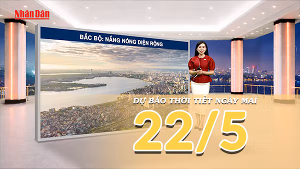 [Video] Dự báo thời tiết đêm nay và ngày mai 22/5/2026: Nắng nóng quay trở lại tại Bắc Bộ và Trung Bộ 