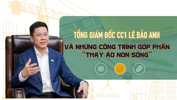 Tổng Giám đốc CC1 Lê Bảo Anh và những công trình góp phần "thay áo non sông"