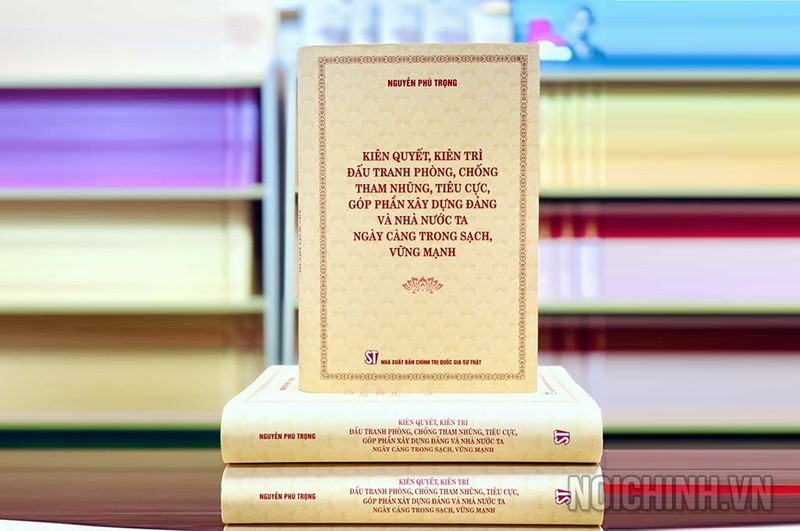Cuốn sách Kiên quyết, kiên trì đấu tranh phòng, chống tham nhũng, tiêu cực, góp phần xây dựng Đảng và Nhà nước ta ngày càng trong sạch, vững mạnh của Tổng Bí thư Nguyễn Phú Trọng.