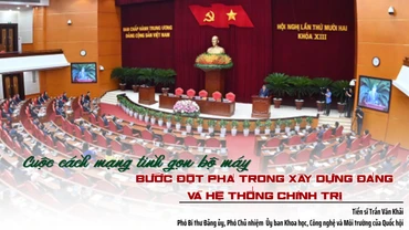 Bài 1: Tư duy đột phá, hành động quyết liệt – Dấu ấn lãnh đạo của Đảng trong cải cách bộ máy