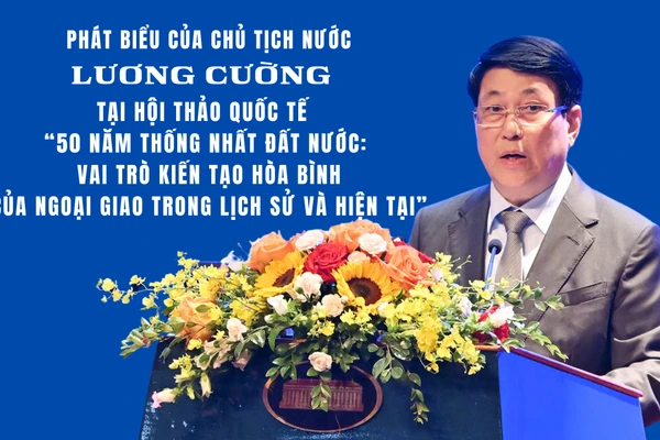 Phát biểu của Chủ tịch nước Lương Cường tại Hội thảo quốc tế “50 năm thống nhất đất nước: Vai trò kiến tạo hòa bình của ngoại giao trong lịch sử và hiện tại”