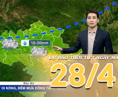 [Video] Dự báo thời tiết đêm nay và ngày mai ngày 28/4/2026: Bắc Bộ sắp đón mưa lớn, Trung Bộ và Nam Bộ có nắng mạnh ban ngày