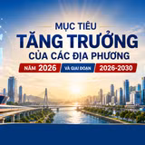 [Interactive] Mục tiêu tăng trưởng của các địa phương năm 2026 và giai đoạn 2026-2030