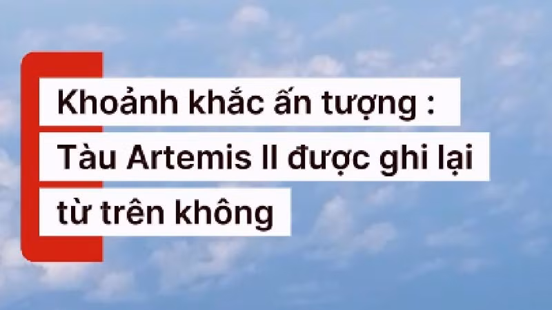Khoảnh khắc tàu Artemis II rời Quỹ đạo Trái Đất để thực hiện sứ mệnh bay quanh Mặt Trăng
