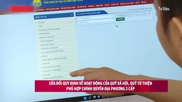 [Video] Sửa đổi quy định về hoạt động của quỹ xã hội, quỹ từ thiện phù hợp chính quyền địa phương 2 cấp 