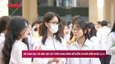 [Video] Bộ Giáo dục và Đào tạo lùi thời gian công bố điểm chuẩn đến ngày 22/8/2025