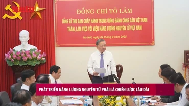 [Video] Phát triển năng lượng nguyên tử phải là chiến lược lâu dài, toàn diện