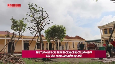[Video] Thủ tướng yêu cầu thần tốc khắc phục trường lớp, bảo đảm khai giảng năm học mới 
