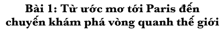 Bài 1: Từ ước mơ tới Paris đến chuyến khám phá vòng quanh thế giới -0