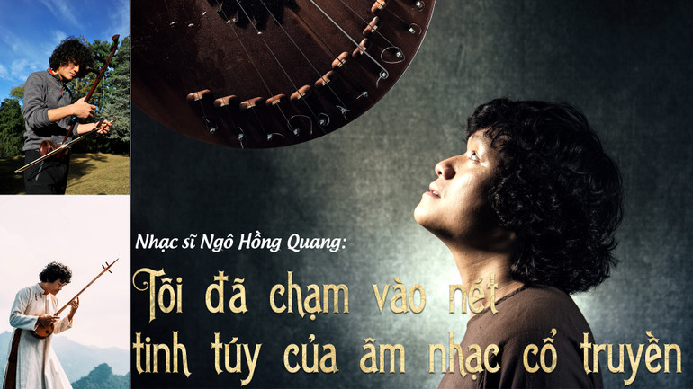 Nhạc sĩ Ngô Hồng Quang: Tôi đã chạm vào nét tinh túy của âm nhạc cổ truyền -0