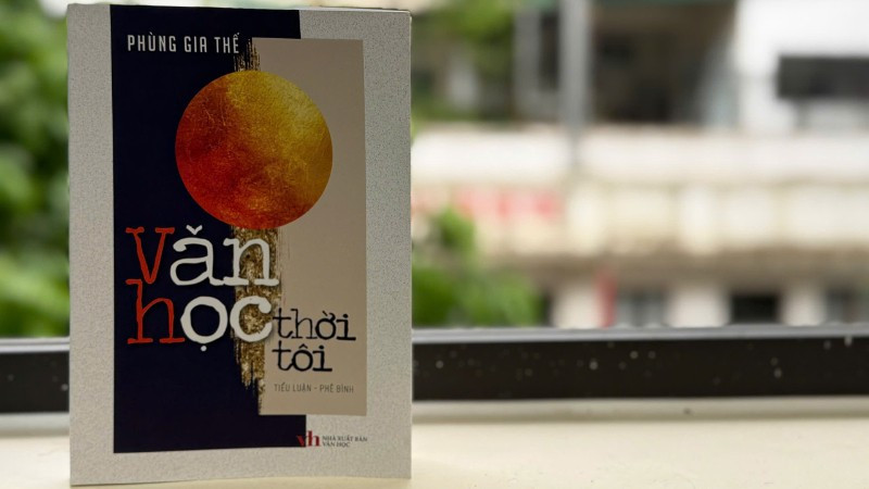 Cuốn sách tiểu luận-phê bình "Văn học thời tôi" của Phó Giáo sư, Tiến sĩ Phùng Gia Thế.