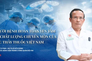 “Người bệnh hoàn toàn yên tâm về chất lượng chuyên môn của các thầy thuốc Việt Nam”