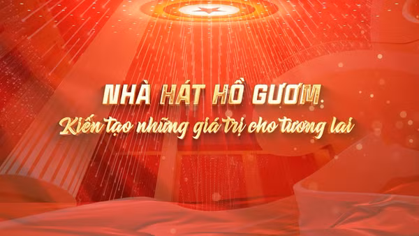[Video] Nhà hát Hồ Gươm: Kiến tạo những giá trị cho tương lai