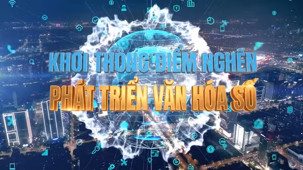 [Video] Khơi thông điểm nghẽn phát triển văn hóa số