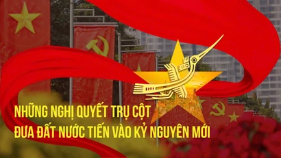 Những Nghị quyết trụ cột đưa đất nước tiến vào kỷ nguyên mới