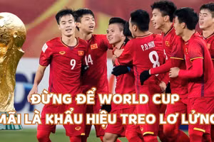 Đừng để World Cup mãi là khẩu hiệu treo lơ lửng