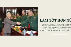 Làm tốt hơn nữa công tác tham mưu chiến lược, xử lý hiệu quả các tình huống, tuyệt đối không để bị động, bất ngờ