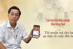 Con trai nhà thầu khoán Mai Hồng Quế: “Tôi muốn trả cho ba sự thật về cuộc đời ông”