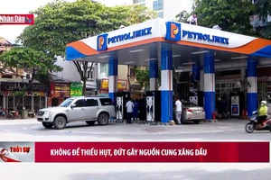 Không để thiếu hụt, đứt gãy nguồn cung xăng dầu