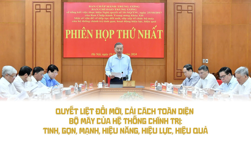 Quyết liệt đổi mới, cải cách toàn diện bộ máy của hệ thống chính trị: tinh, gọn, mạnh, hiệu năng, hiệu lực, hiệu quả 