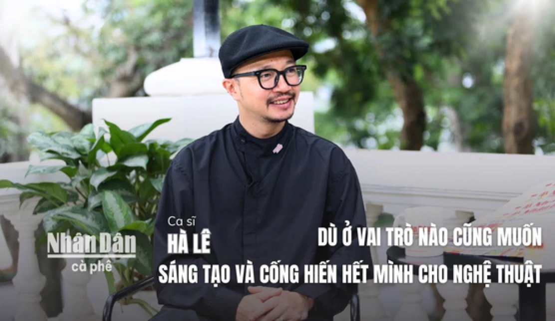 [Video] Cà phê Nhân Dân | Ca sĩ Hà Lê luôn muốn được sáng tạo và cống hiến hết mình cho nghệ thuật