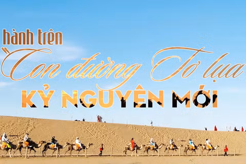 Du hành trên "con đường tơ lụa" kỷ nguyên mới