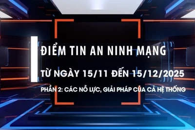 Điểm tin an ninh mạng từ ngày 15/11-15/12/2025. Phần 2: Các nỗ lực, giải pháp của cả hệ thống.