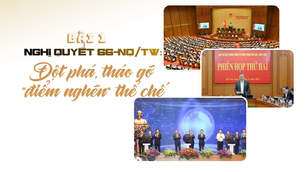 Nghị quyết 66-NQ/TW: Đột phá, tháo gỡ “điểm nghẽn” thể chế