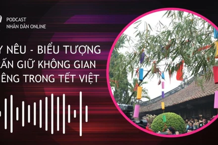 [Podcast] Cây Nêu: Biểu tượng trấn giữ không gian thiêng trong Tết Việt